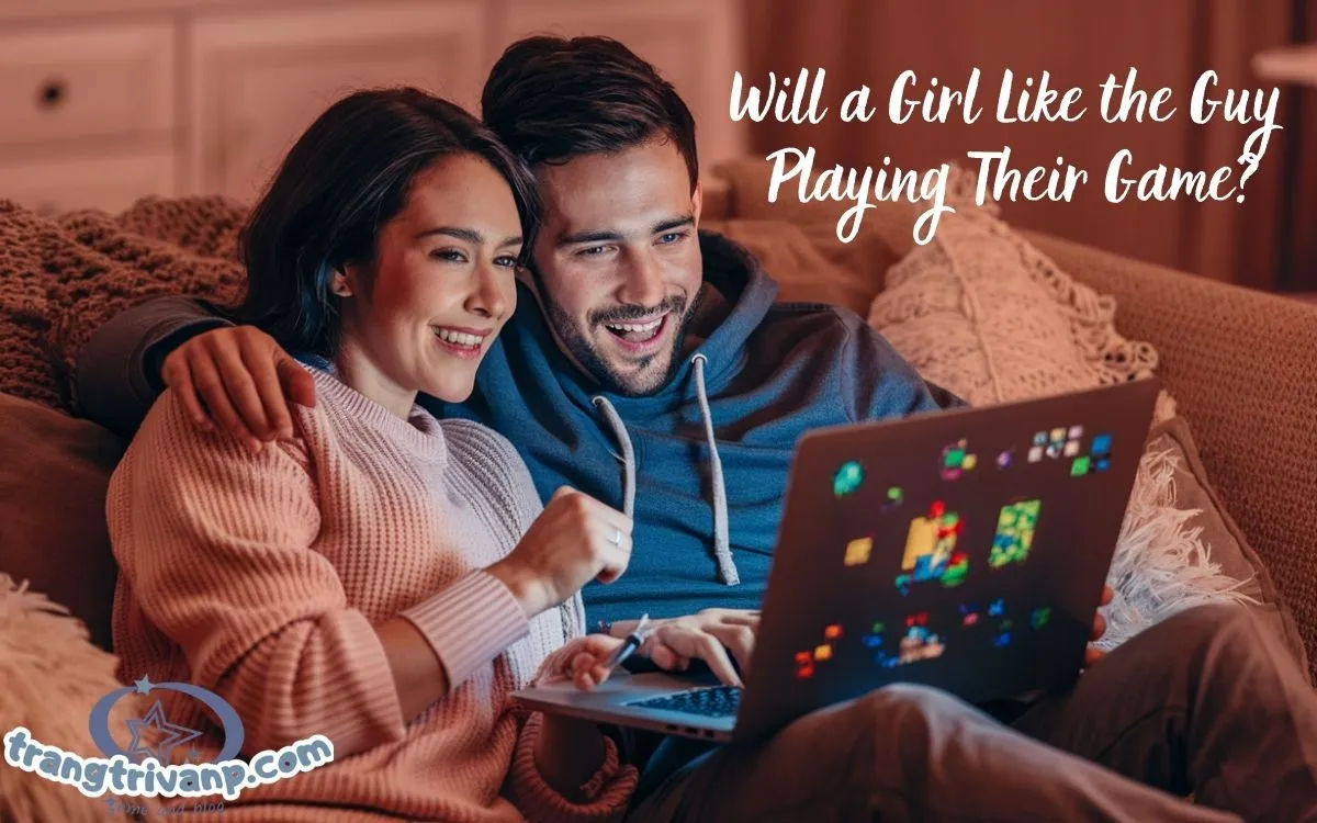 Will a Girl Like the Guy Playing Their Game?